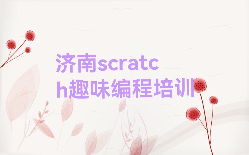 十大2025年济南scratch趣味编程补习班名单精选一览排行榜排行榜