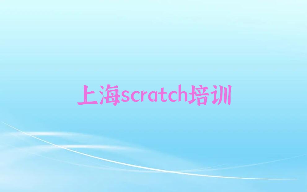 十大2025年上海scratch培训班有知名度的排行榜名单公布一览表排行榜