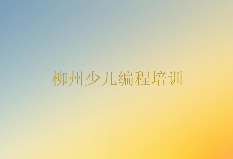 柳州柳南区柳石街道少儿编程培训学校