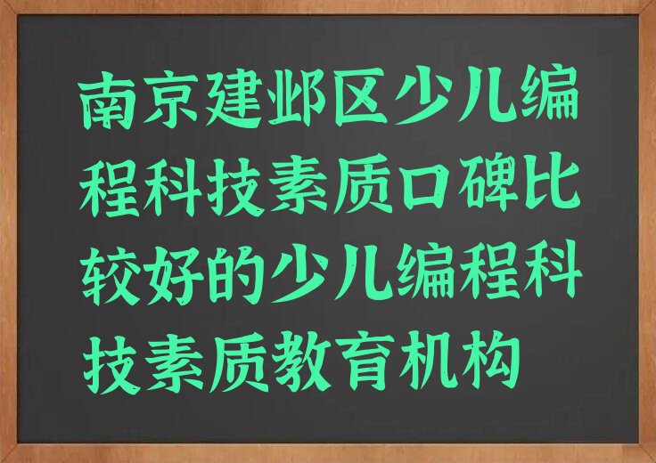 十大南京建邺区少儿编程科技素质口碑比较好的少儿编程科技素质教育机构排行榜
