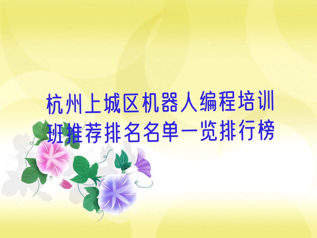 十大杭州上城区机器人编程培训班推荐排名名单一览排行榜排行榜