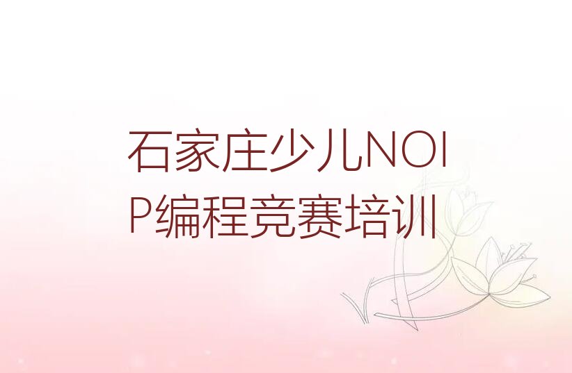 十大石家庄裕华区少儿NOIP编程竞赛热门培训机构排行榜