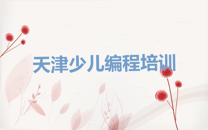 十大天津西青区小儿编程培训费用一般多少排行榜