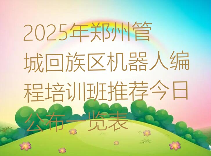 十大2025年郑州管城回族区机器人编程培训班推荐今日公布一览表排行榜