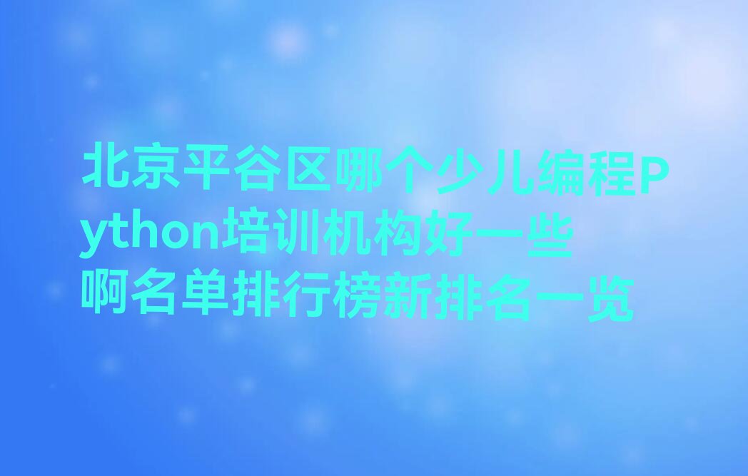 北京平谷区黄松峪乡少儿编程Python培训学校