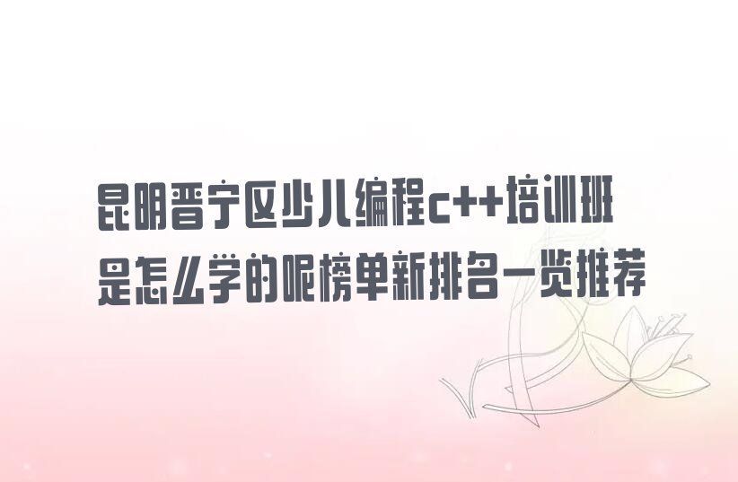 昆明晋宁区少儿编程培训学校