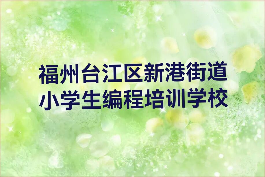 福州台江区新港街道小学生编程培训学校