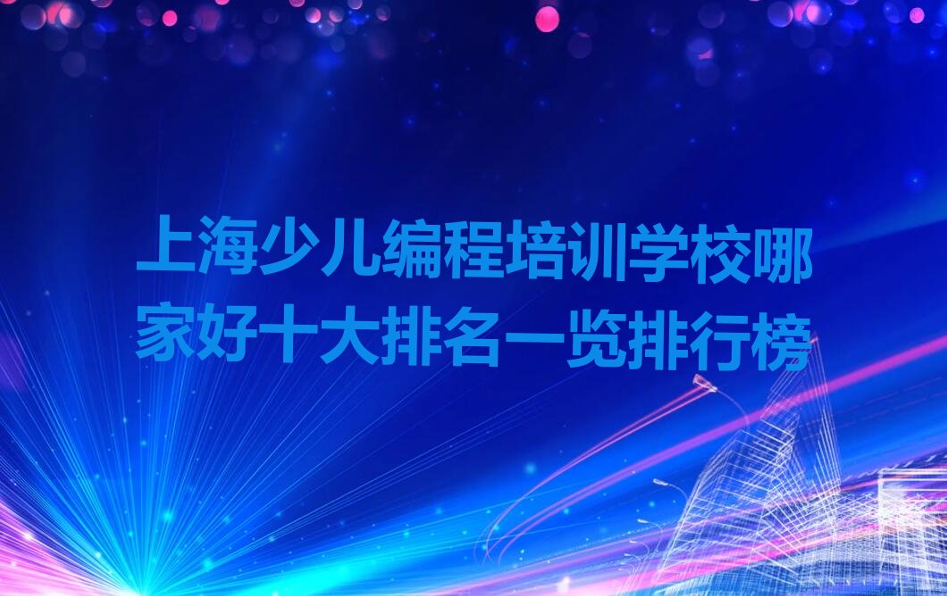 十大上海少儿编程培训学校哪家好十大排名一览排行榜排行榜