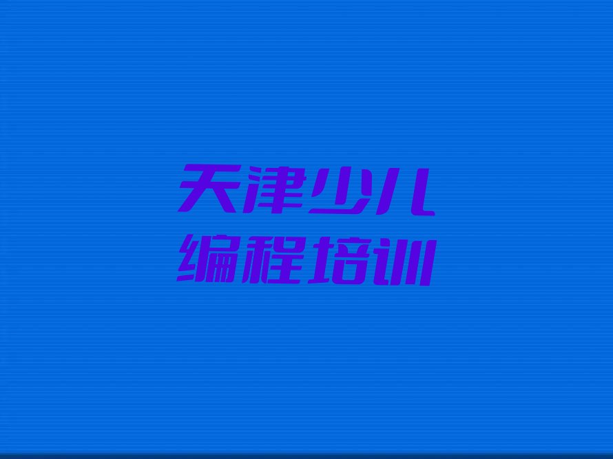 十大天津宝坻区少儿编程培训机构推荐(少儿编程辅导培训班如何选择)排行榜一览排行榜
