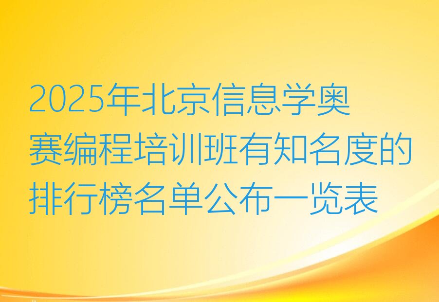 十大2025年北京信息学奥赛编程培训班有知名度的排行榜名单公布一览表排行榜