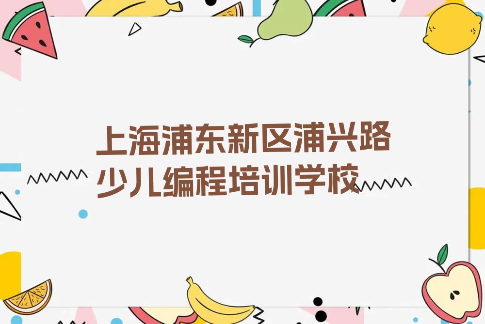 上海浦东新区浦兴路少儿编程培训学校