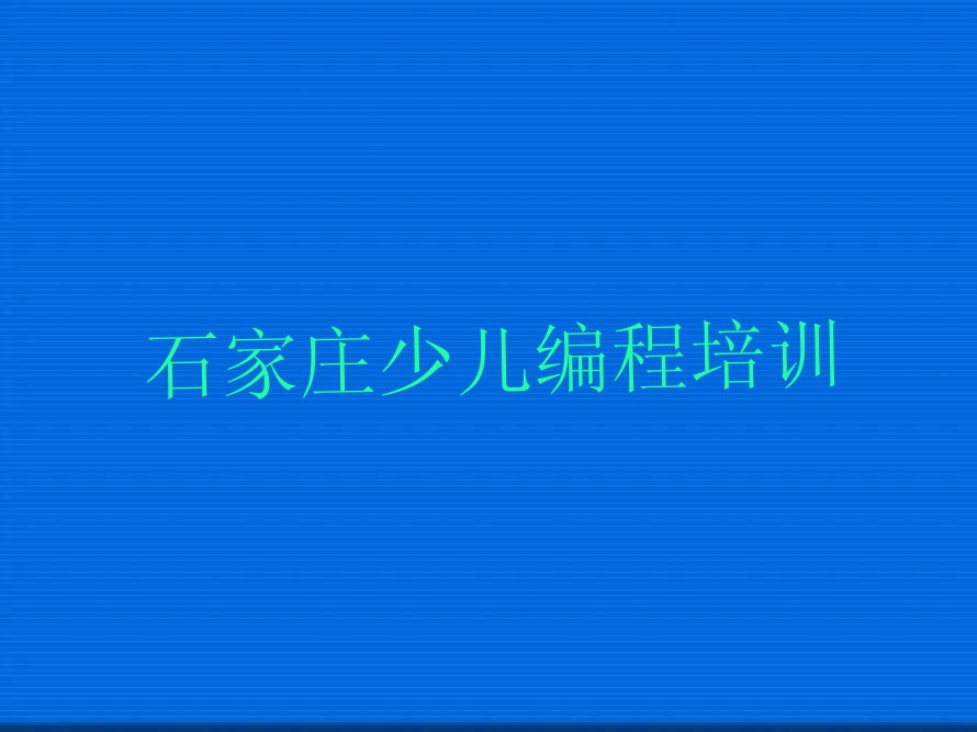十大2025年石家庄幼儿编程一对一培训名单精选一览排行榜排行榜