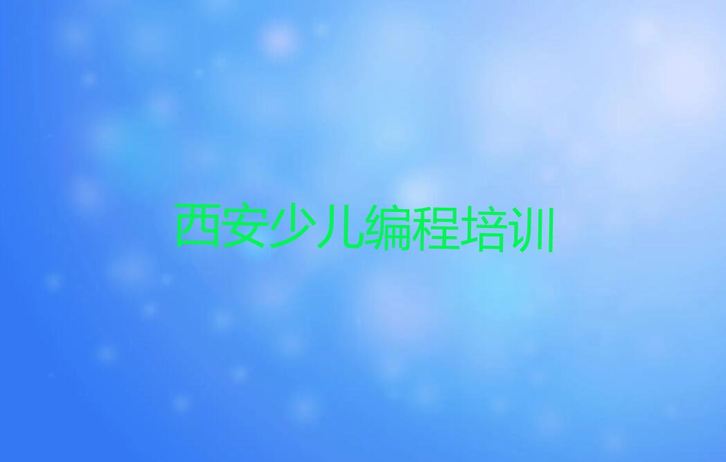 十大西安雁塔区孩子编程学校有什么要求推荐排名名单一览表排行榜