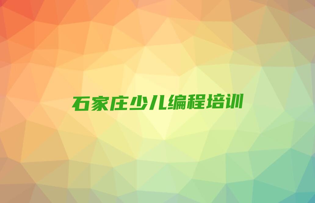 十大石家庄长安区娃娃编程培训在什么地方好排行榜