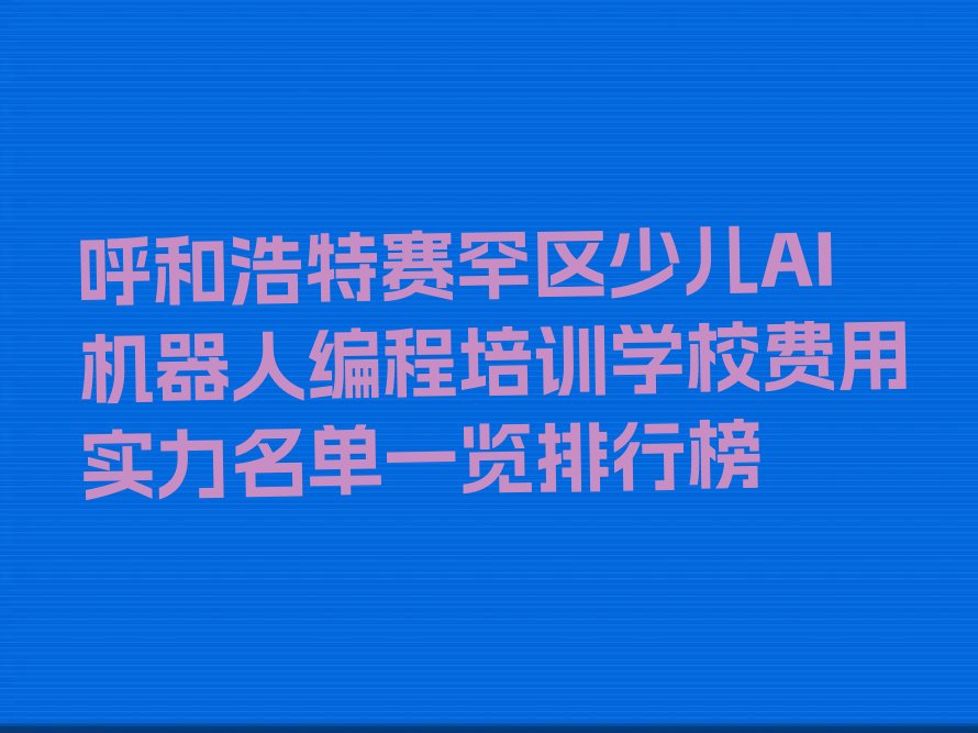 呼和浩特赛罕区少儿AI机器人编程培训学校