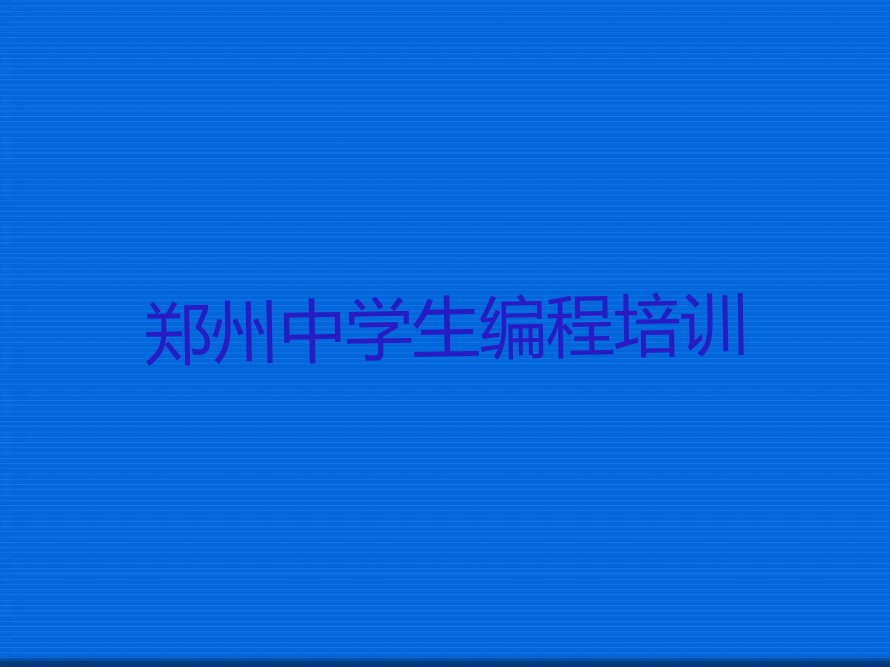 十大郑州绿东村学中学生编程哪个培训学校好排行榜