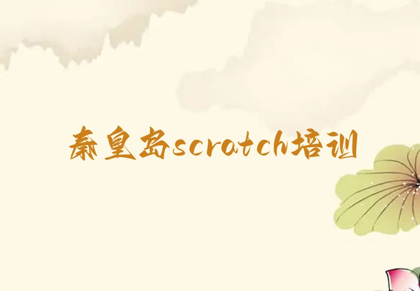 十大秦皇岛抚宁区学scratch去哪里好排行榜
