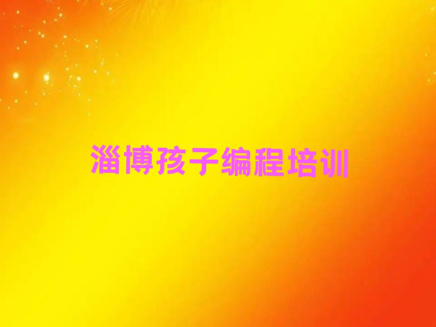十大淄博张店区孩子编程培训一般多久排行榜