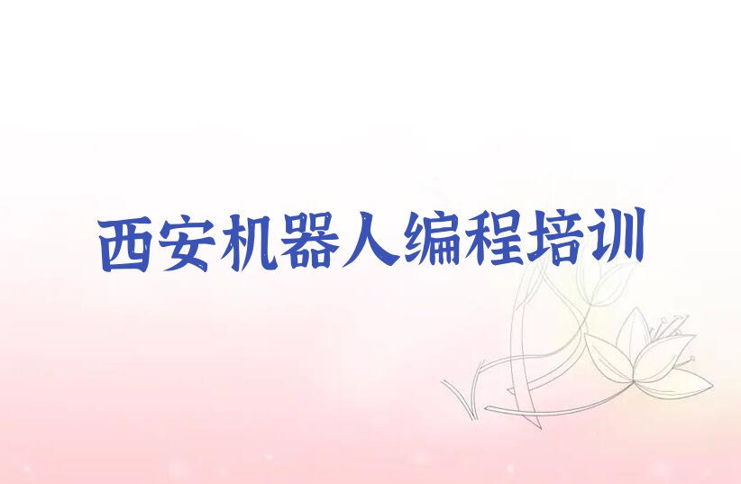 十大西安张家堡街道机器人编程培训班价格一般多少排行榜