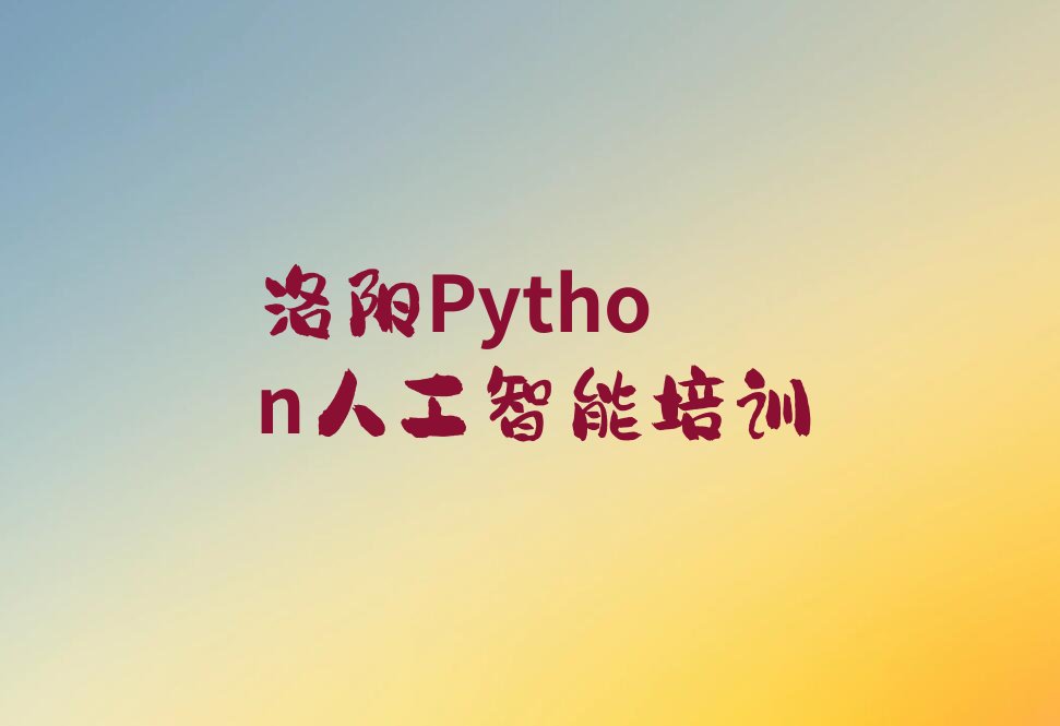 十大河南洛阳河阳街道Python人工智能培训班校区地址分布榜单一览推荐排行榜排行榜
