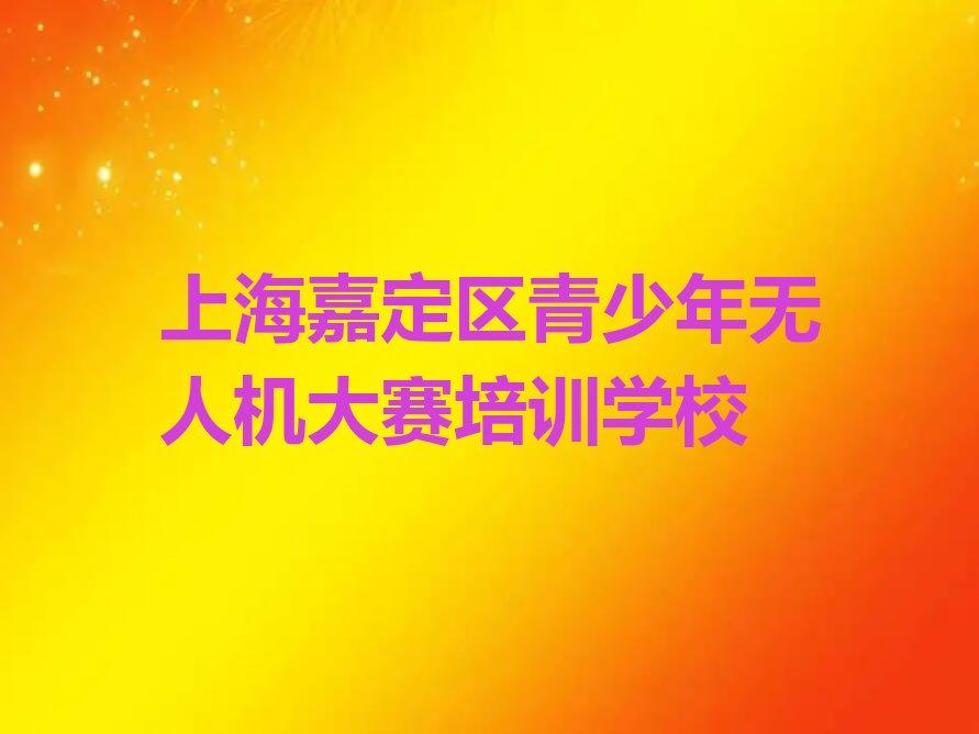 十大上海青少年无人机大赛培训班哪家排名好排行榜