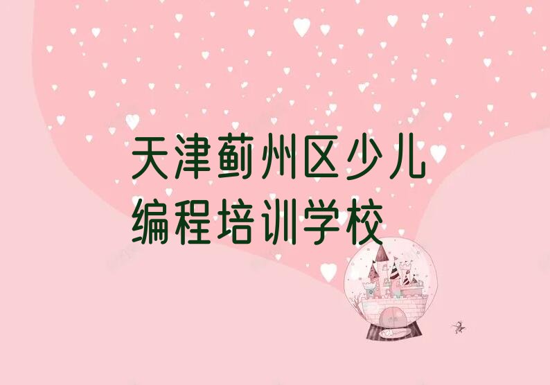 十大天津蓟州区scratch培训班哪家比较好一点名单排行榜新排名一览排行榜