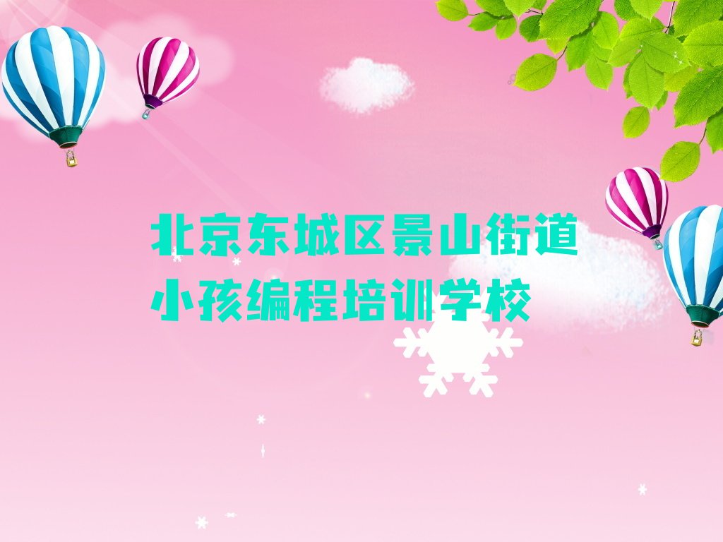 北京东城区景山街道小孩编程培训学校