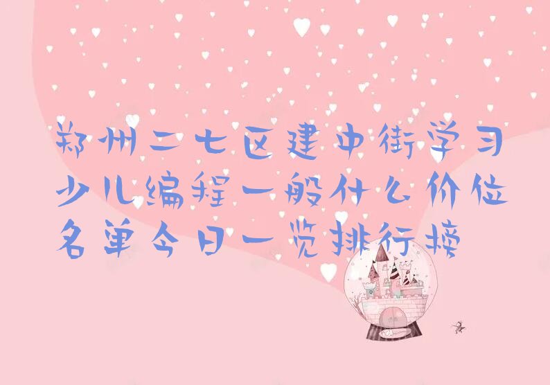 十大郑州二七区建中街学习少儿编程一般什么价位名单今日一览排行榜排行榜