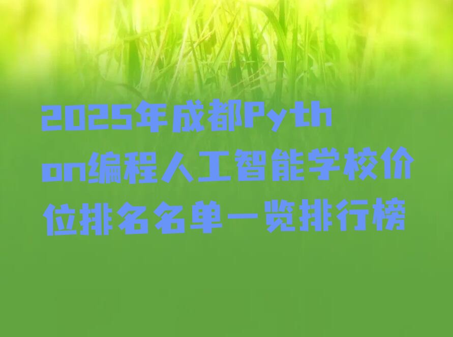 十大2025年成都Python编程人工智能学校价位排名名单一览排行榜排行榜