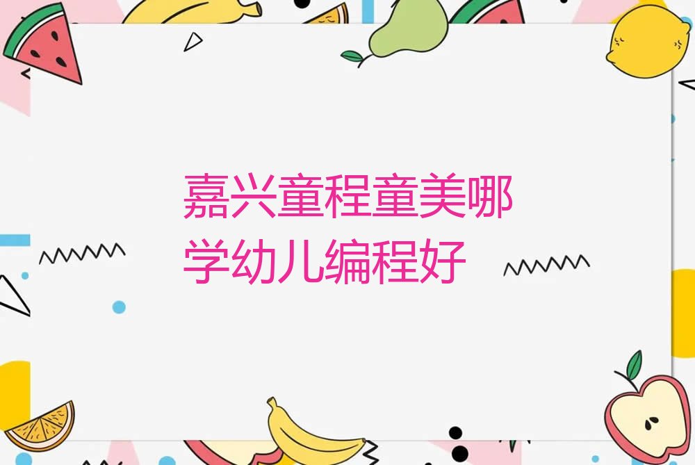 嘉兴南湖区新嘉街道幼儿编程培训学校