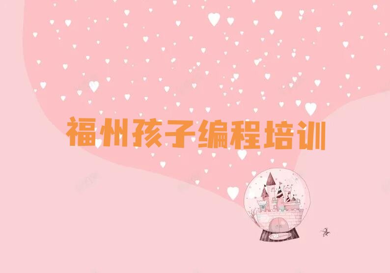 十大福州马尾区学孩子编程应该去哪里学排行榜
