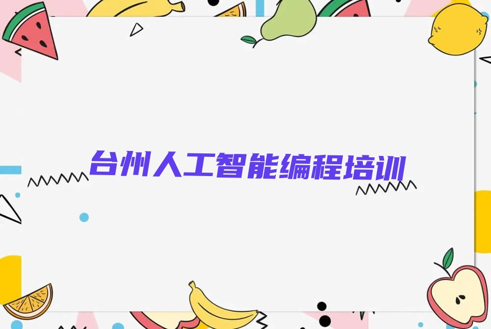 十大台州椒江区人工智能编程对培训班有什么建议排行榜