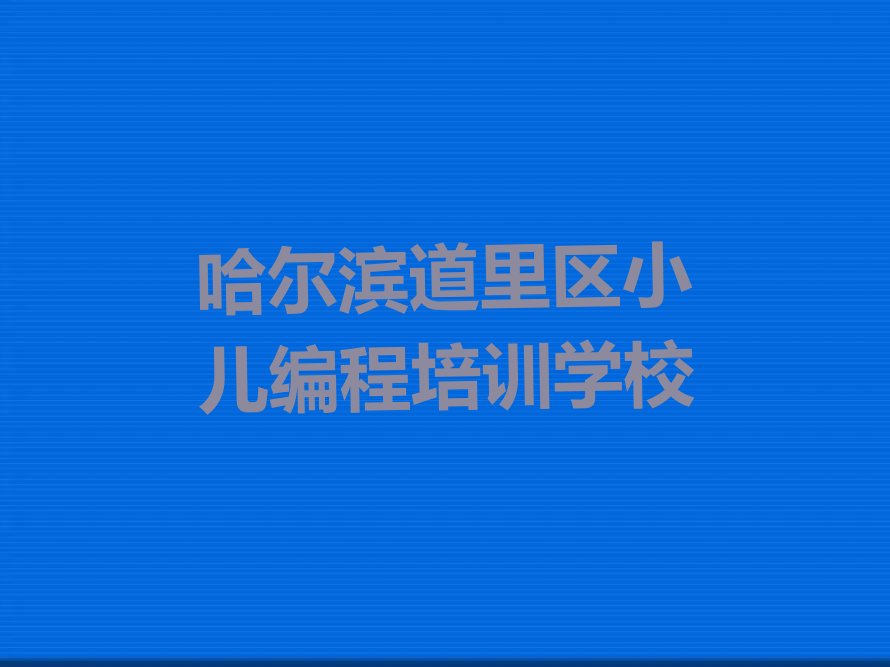 哈尔滨道里区小儿编程培训学校