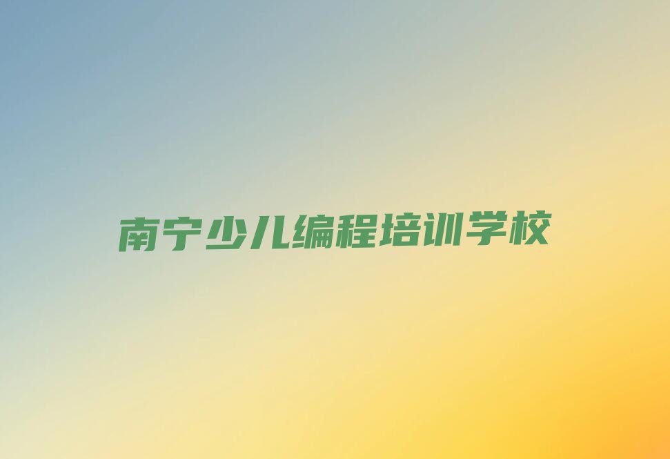 十大南宁武鸣区小学生编程培训课一节课多少钱排行榜