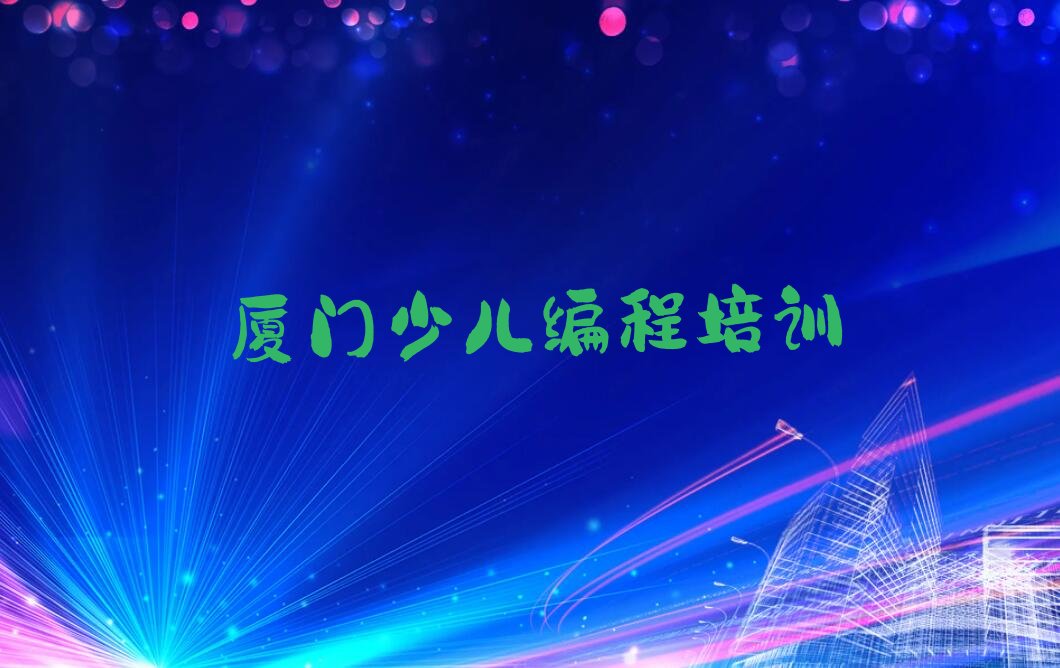 十大厦门开元街道童程童美学scratch的学校排名前十排行榜