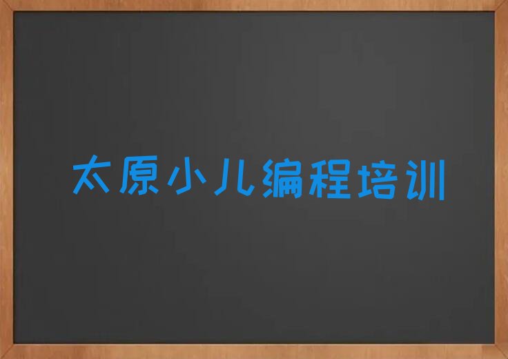十大靠谱的太原小儿编程机构排行榜