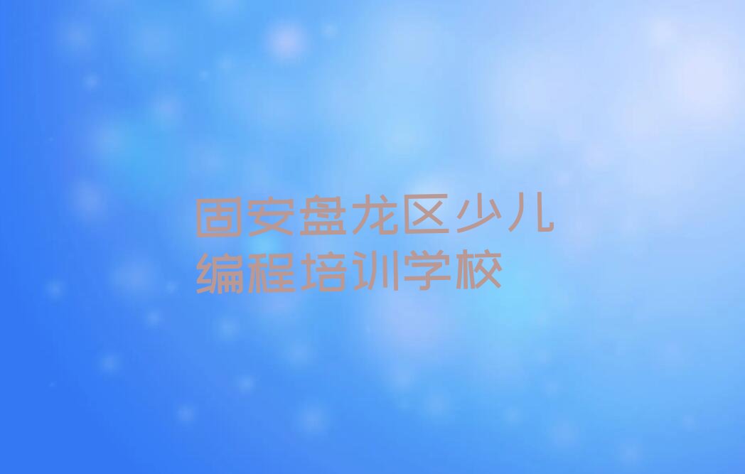 固安盘龙区少儿编程培训学校