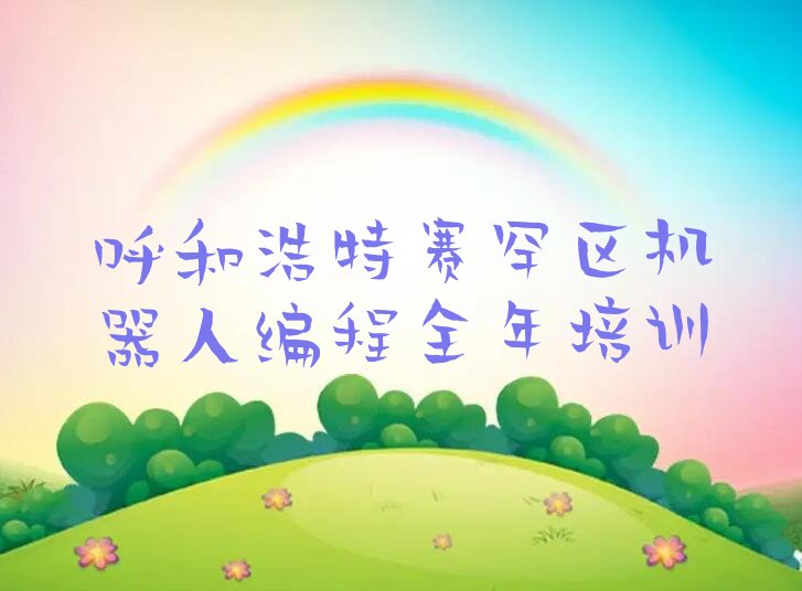 十大呼和浩特赛罕区机器人编程全年培训排行榜