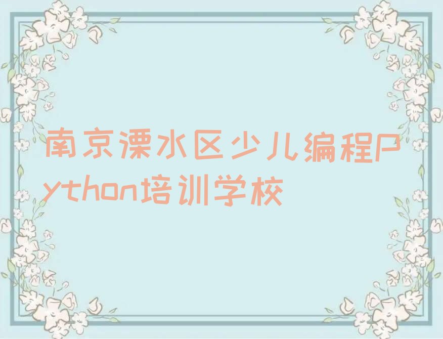 十大南京溧水区哪里的少儿编程Python培训班好排行榜