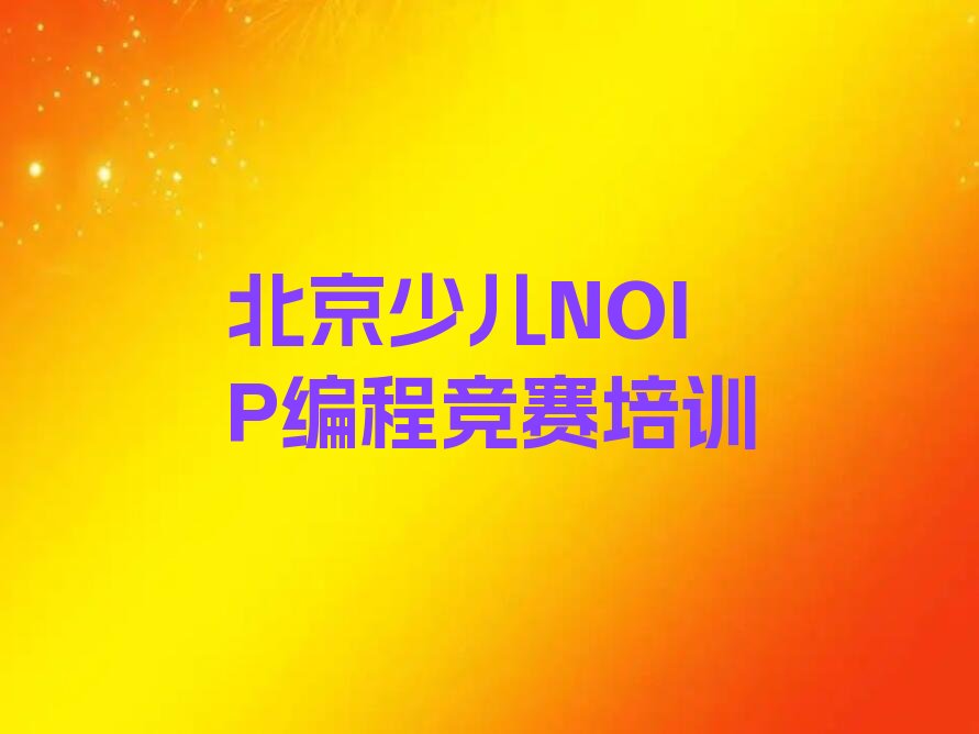 十大北京房山区少儿NOIP编程竞赛培训班工作时间排行榜