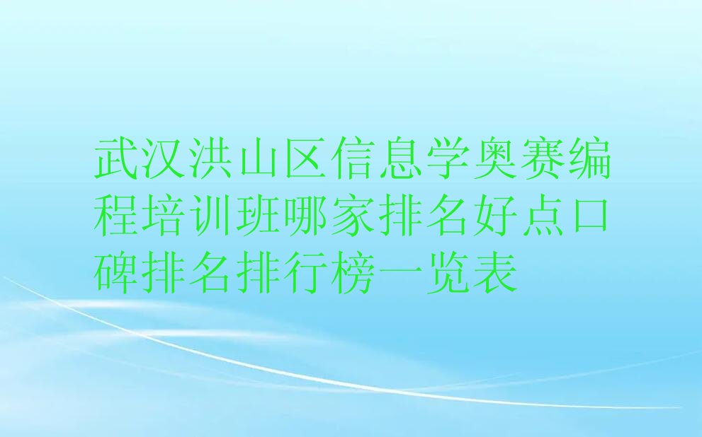 十大武汉洪山区信息学奥赛编程培训班哪家排名好点口碑排名排行榜一览表排行榜