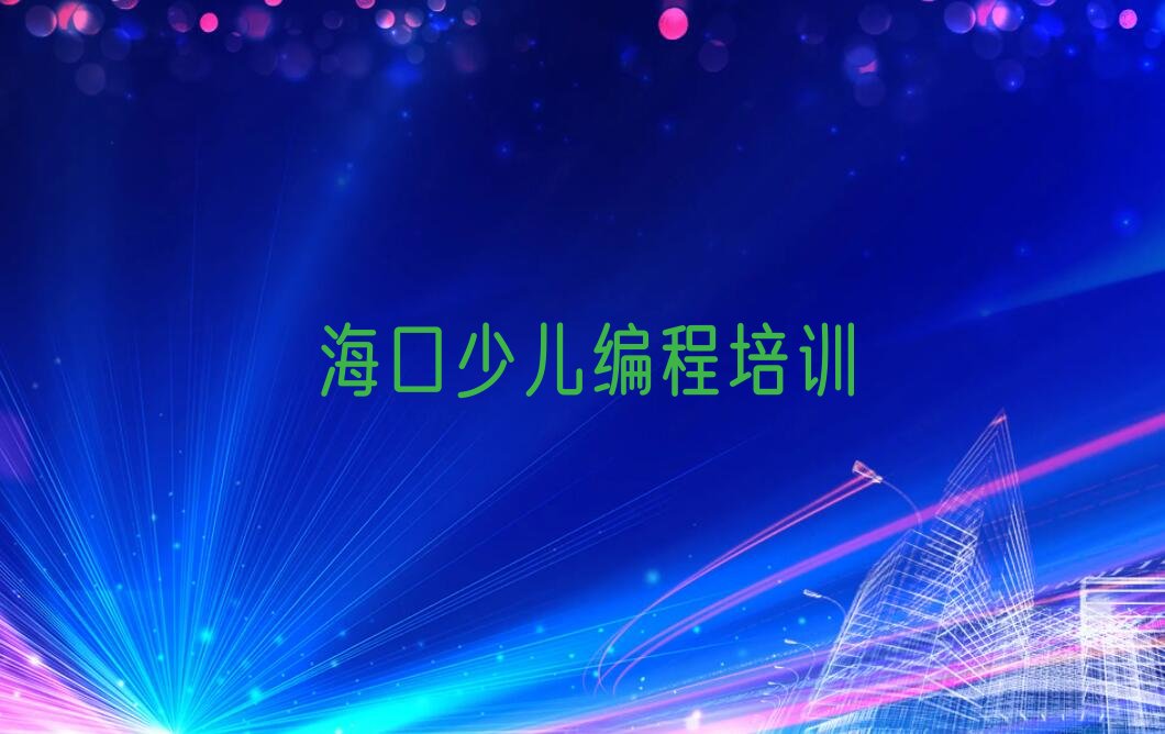 十大海口秀英区小孩编程零基础班培训价格多少-海口秀英区小孩编程专业培训收费名单排行榜一览排行榜