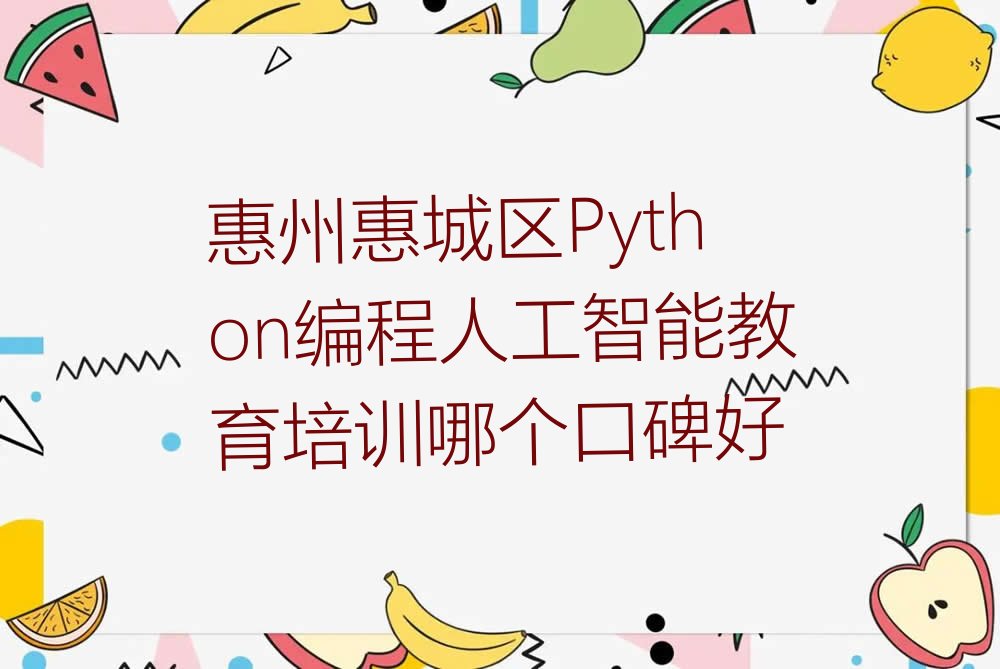 十大惠州惠城区Python编程人工智能教育培训哪个口碑好排行榜