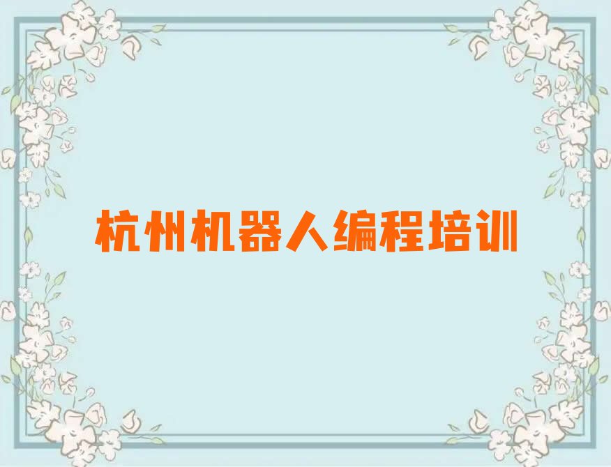 十大杭州西湖区培训学校有机器人编程么榜单一览推荐排行榜排行榜