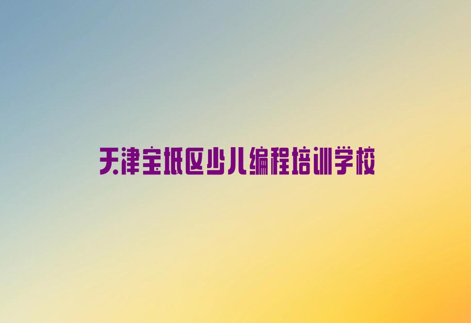 十大天津宝坻区scratch趣味编程学校正规学校学费新排名排行榜名单一览表排行榜