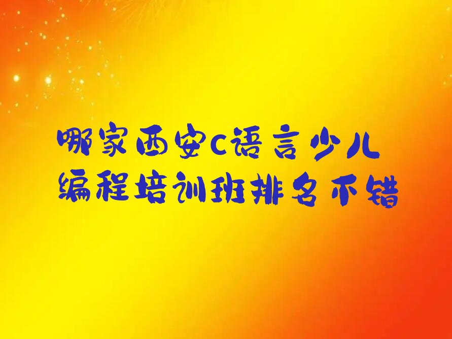 十大哪家西安c语言少儿编程培训班排名不错排行榜