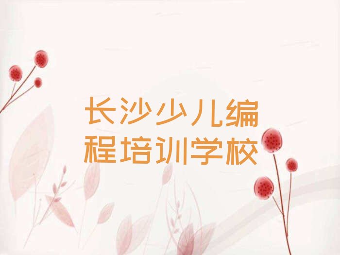 十大长沙市学娃娃编程哪个学校排行榜