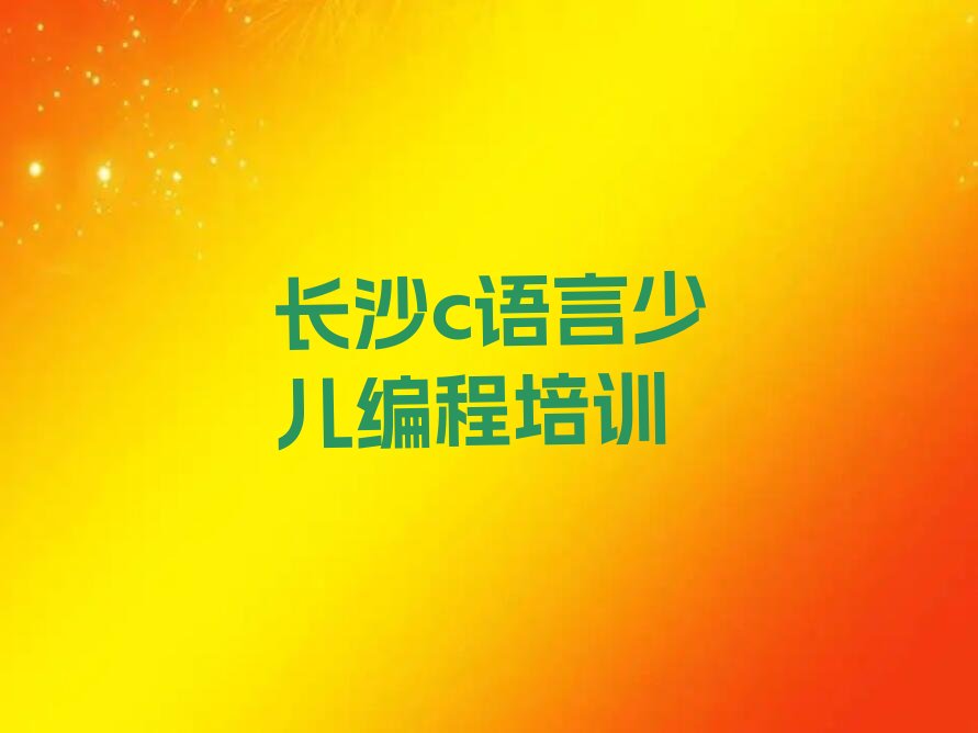 十大长沙学c语言少儿编程哪个好十大排名一览排行榜排行榜