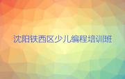 沈阳学青少年编程哪家口碑好十大排名一览排行榜