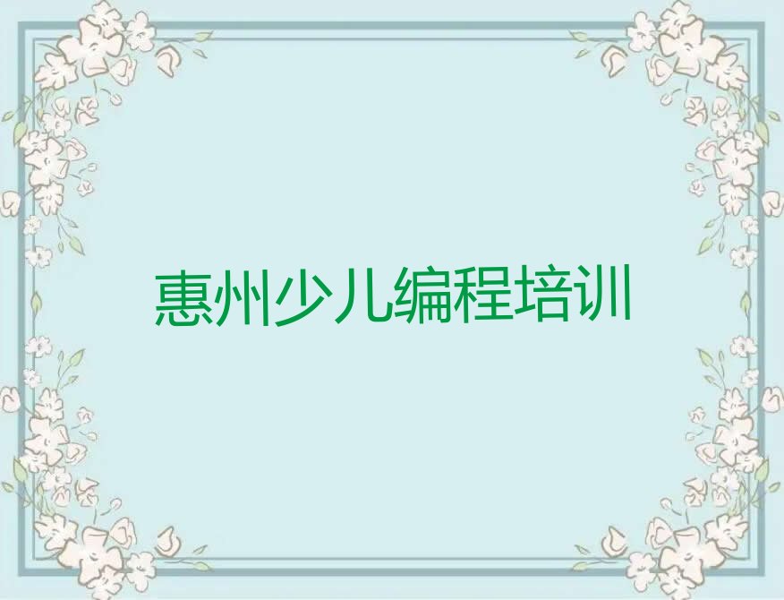 十大惠州惠城区少儿编程哪里可以找少儿编程培训班今日新排名榜一览表排行榜